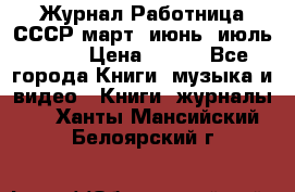 Журнал Работница СССР март, июнь, июль 1970 › Цена ­ 300 - Все города Книги, музыка и видео » Книги, журналы   . Ханты-Мансийский,Белоярский г.